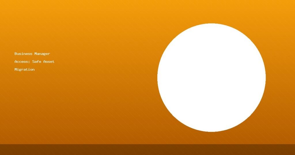 Business Manager Access: Safe Asset Migration Playbook (2025 Guide)